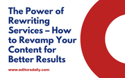 The Power of Rewriting Services – How to Revamp Your Content for Better Results